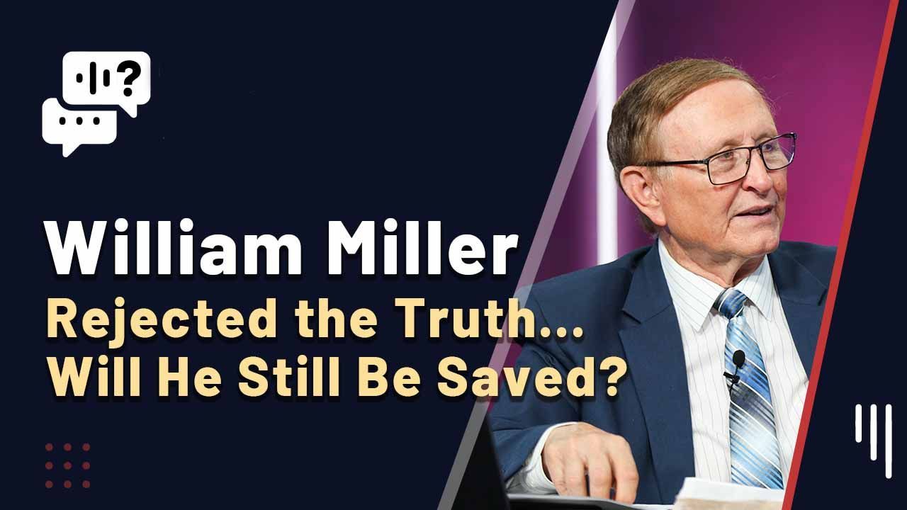 William Miller Rejected the Truth… Will He Still Be Saved?