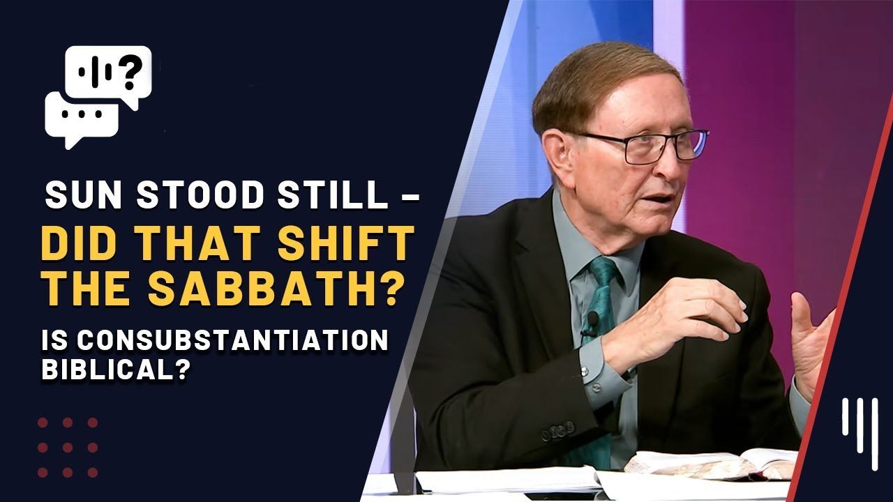 Did the Sun Standing Still Change the Sabbath? + Is Christ in the Bread? 