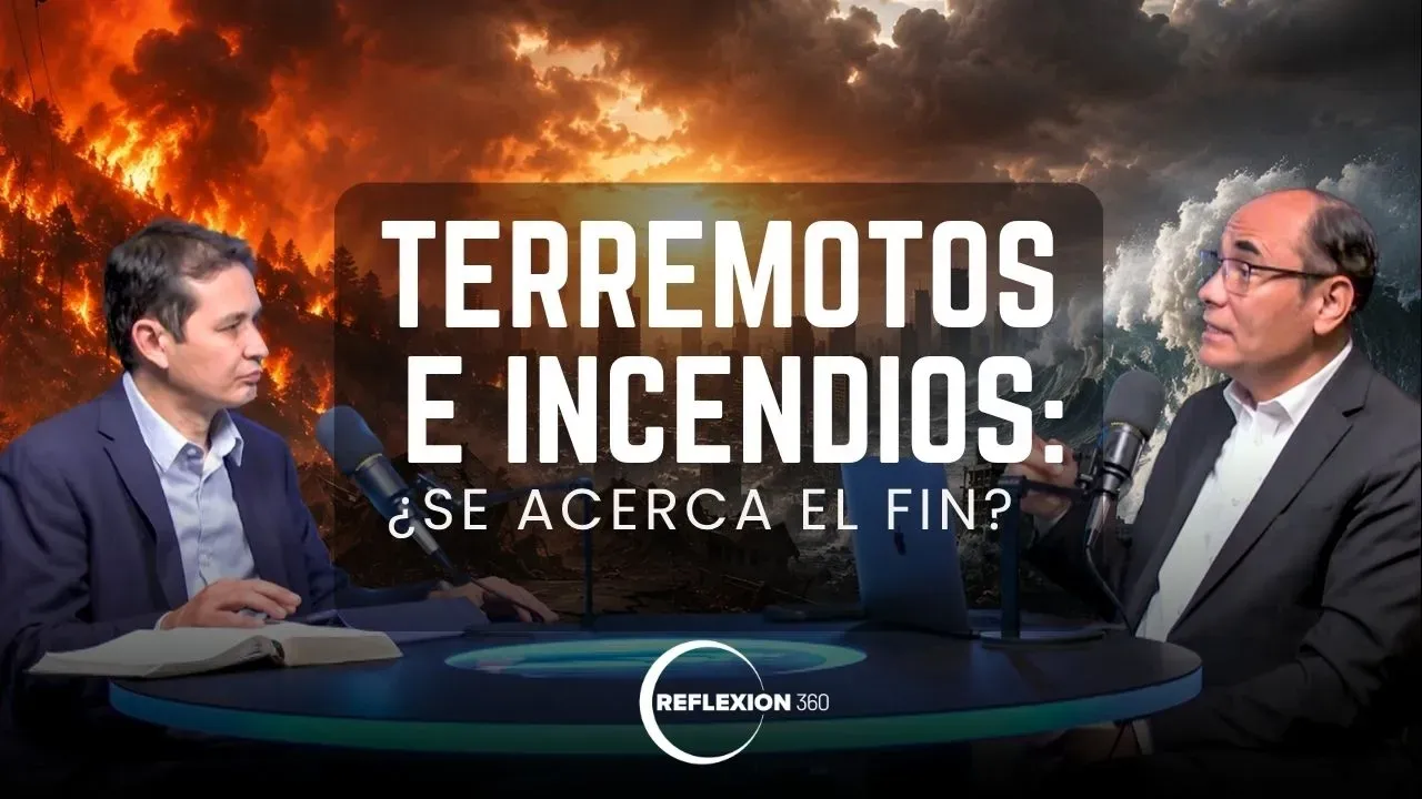 20. Terremotos e incendios: ¿se acerca el fin? | Reflexión 360