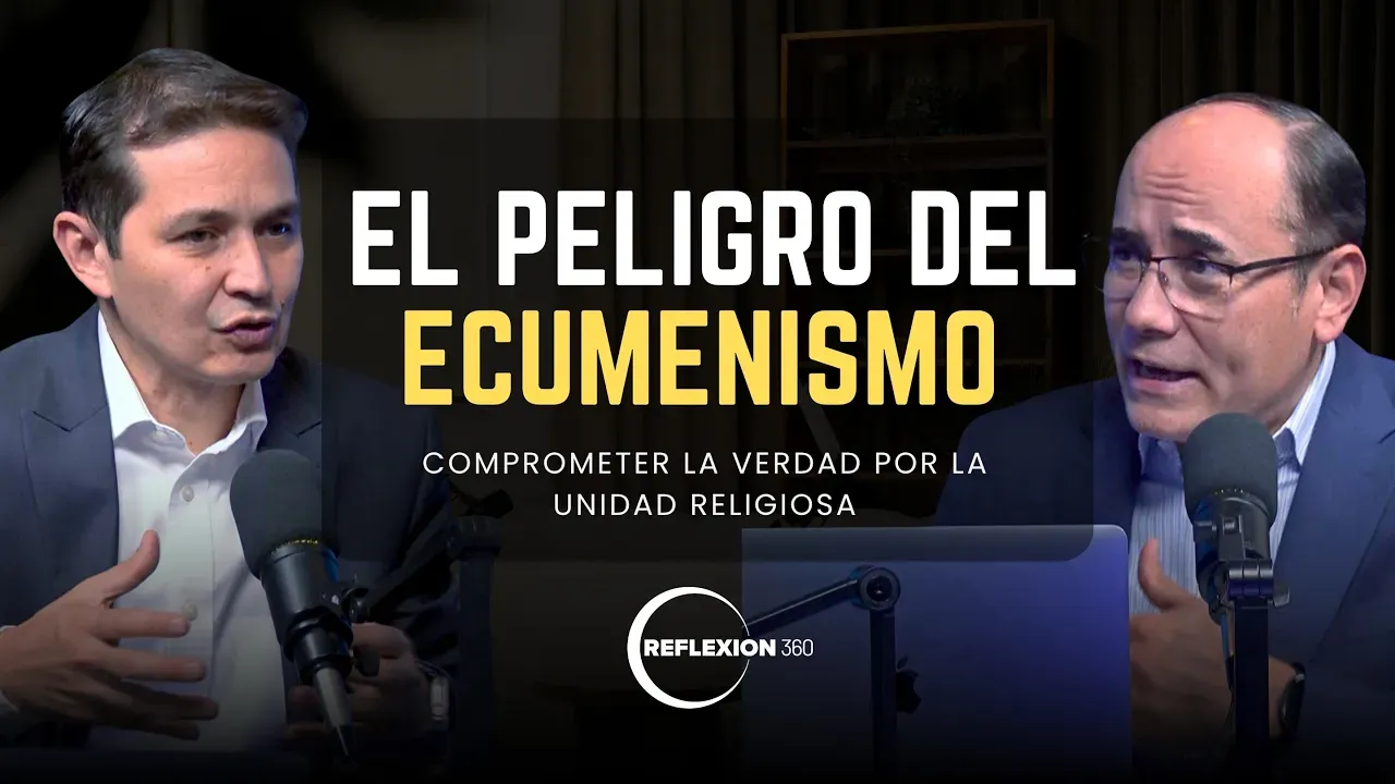 Ep. 22 El peligro del ecumenismo | Reflexión 360